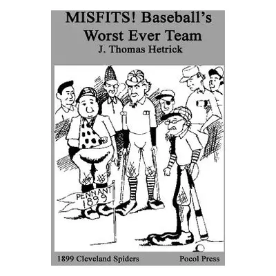 "MISFITS! Baseball's Worst Ever Team: 1899 Cleveland Spiders" - "" ("Arnold Michael D.")