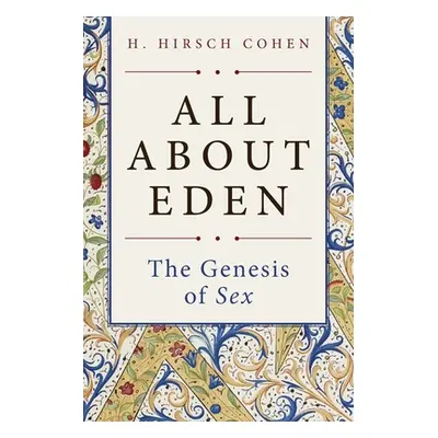 "All About Eden: The Genesis of Sex" - "" ("Cohen H. Hirsch")