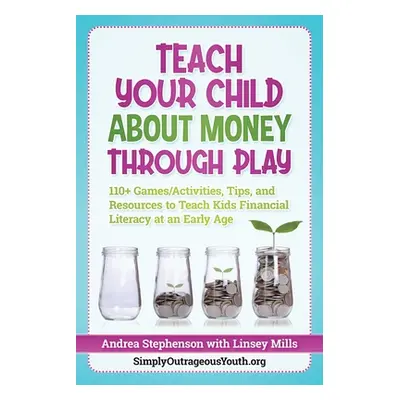 "Teach Your Child About Money Through Play: 110+ Games/Activities, Tips, and Resources to Teach 