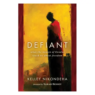 "Defiant: What the Women of Exodus Teach Us about Freedom" - "" ("Nikondeha Kelley")