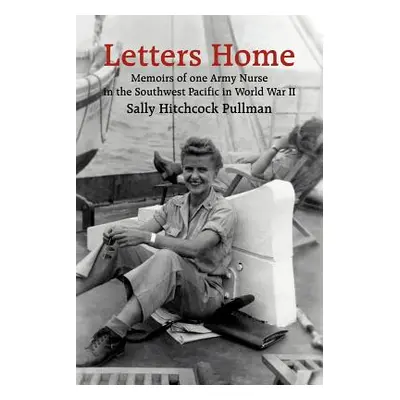 "Letters Home: Memoirs of one Army Nurse in the Southwest Pacific in World War II" - "" ("Pullma