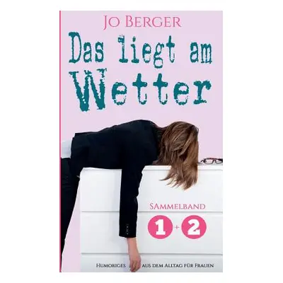 "Das liegt am Wetter - Sammelband: Humorvolle Texte aus dem Alltag fr Frauen" - "" ("Berger Jo")