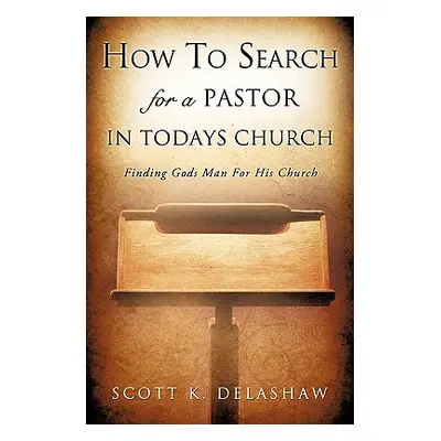 "How to Search for a Pastor in Todays Church" - "" ("Delashaw Scott K.")