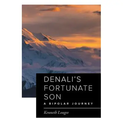 "Denali's Fortunate Son: A Bipolar Journey" - "" ("Lougee Kenneth")