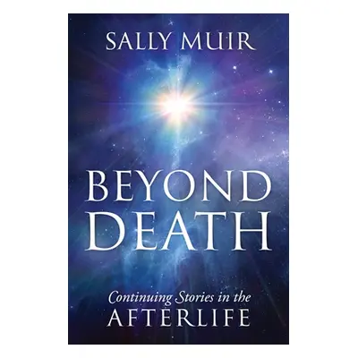 "Beyond Death: Continuing Stories in the Afterlife" - "" ("Muir Sally")