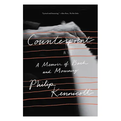 "Counterpoint: A Memoir of Bach and Mourning" - "" ("Kennicott Philip")