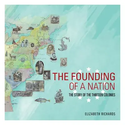 "The Founding of a Nation: The Story of the Thirteen Colonies" - "" ("Richards Elizabeth")