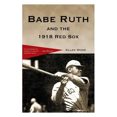 "Babe Ruth and the 1918 Red Sox" - "" ("Wood Allan")