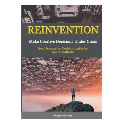 "Reinvention: Make Creative Decisions Under Crisis" - "" ("Morales Milagros")