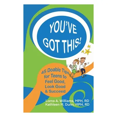 "You've Got This!: 45 Doable Tips for Teens to Feel Good, Look Good & Succeed" - "" ("Williams L