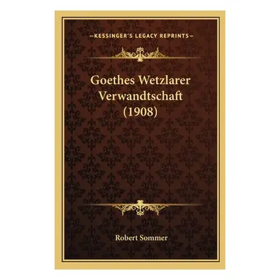 "Goethes Wetzlarer Verwandtschaft (1908)" - "" ("Sommer Robert")