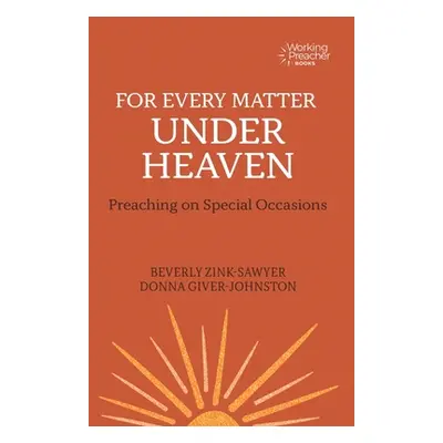 "For Every Matter Under Heaven: Preaching on Special Occasions" - "" ("Zink-Sawyer Beverly")