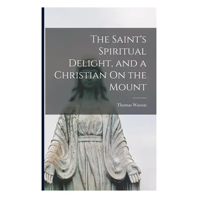 "The Saint's Spiritual Delight, and a Christian On the Mount" - "" ("Watson Thomas")