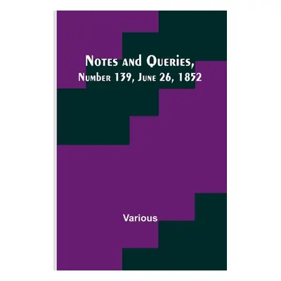 "Notes and Queries, Number 139, June 26, 1852" - "" ("Various")