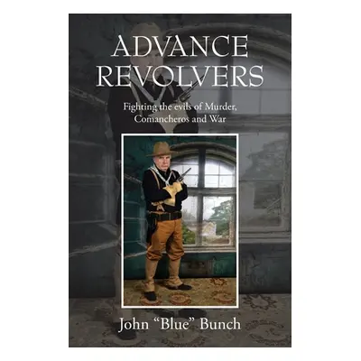 "Advance Revolvers: Fighting the evils of Murder, Comancheros and War" - "" ("Bunch John")