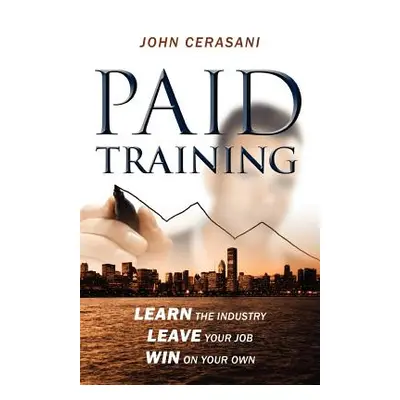 "Paid Training: Learn the industry, Leave your job, Win on your own" - "" ("Cerasani John")