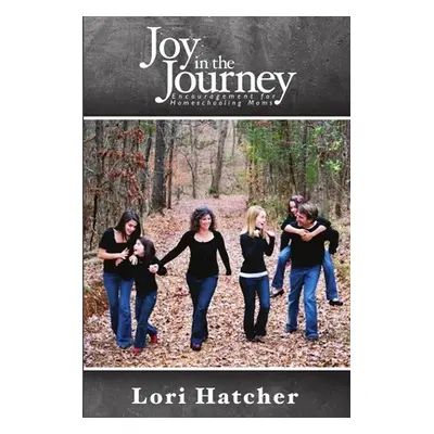 "Joy In the Journey Encouragement for Homeschooling Moms" - "" ("Hatcher Lori")