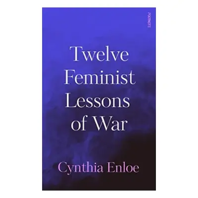 "Twelve Feminist Lessons of War" - "" ("Enloe Cynthia")