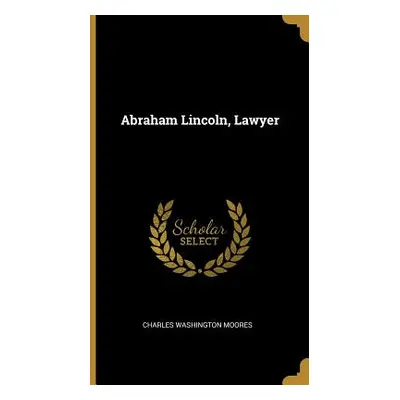 "Abraham Lincoln, Lawyer" - "" ("Moores Charles Washington")