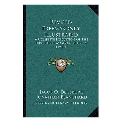 "Revised Freemasonry Illustrated: A Complete Exposition Of The First Three Masonic Degrees (1916