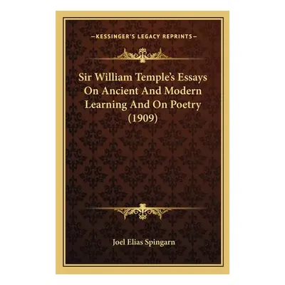 "Sir William Temple's Essays On Ancient And Modern Learning And On Poetry (1909)" - "" ("Spingar