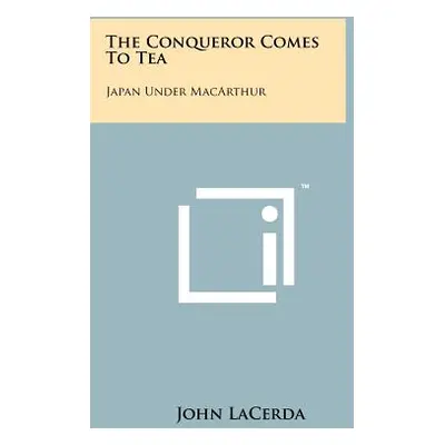 "The Conqueror Comes To Tea: Japan Under MacArthur" - "" ("Lacerda John")