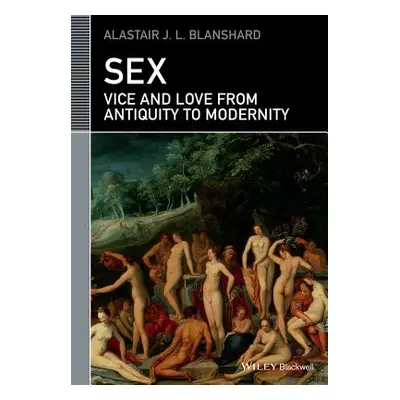 "Sex: Vice and Love from Antiquity to Modernity" - "" ("Blanshard Alastair J. L.")