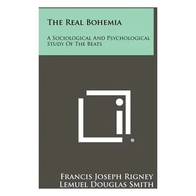 "The Real Bohemia: A Sociological And Psychological Study Of The Beats" - "" ("Rigney Francis Jo