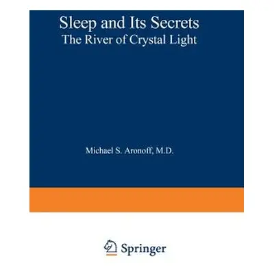 "Sleep and Its Secrets: The River of Crystal Light" - "" ("Aronoff Michael S.")