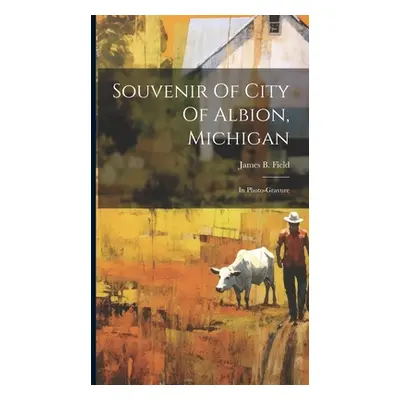 "Souvenir Of City Of Albion, Michigan: In Photo-gravure" - "" ("Field James B.")