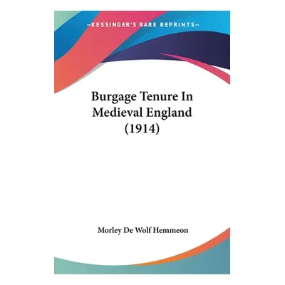 "Burgage Tenure In Medieval England (1914)" - "" ("Hemmeon Morley De Wolf")