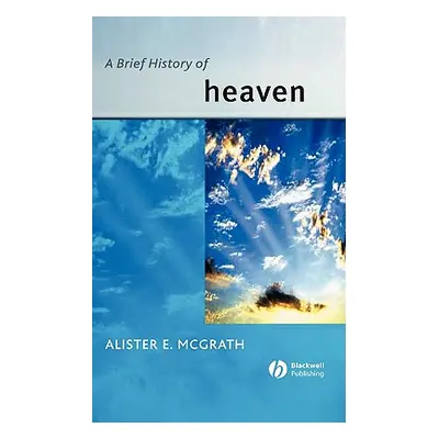 "A Brief History of Heaven" - "" ("McGrath Alister E.")