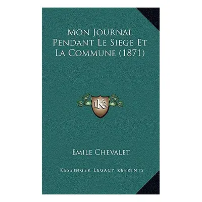 "Mon Journal Pendant Le Siege Et La Commune (1871)" - "" ("Chevalet Emile")