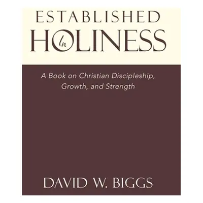 "Established in Holiness: A Book on Christian Discipleship, Growth, and Strength" - "" ("Biggs D