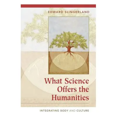 "What Science Offers the Humanities: Integrating Body and Culture" - "" ("Slingerland Edward")