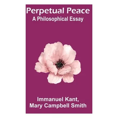 "Perpetual Peace: A Philosophical Essay" - "" ("Kant Immanuel")