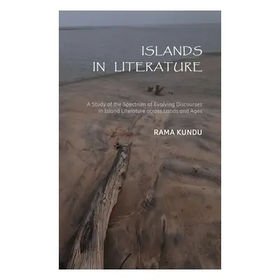 "Islands in Literature: A Study of the Spectrum of Evolving Discourses in Island Literature acro