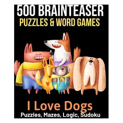 "500 Brainteaser Puzzles & Word Games: I Love Dogs" - "" ("Activity Books Brightview")