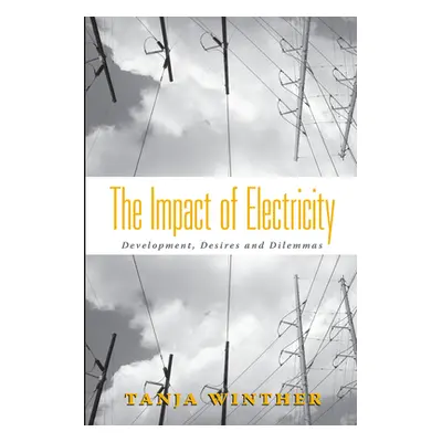 "The Impact of Electricity: Development, Desires and Dilemmas" - "" ("Winther Tanja")