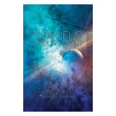 "Orpheus in our World: New Poems on Timeless Forces" - "" ("Keeney Patricia")