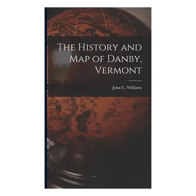 "The History and Map of Danby, Vermont" - "" ("Williams John C.")