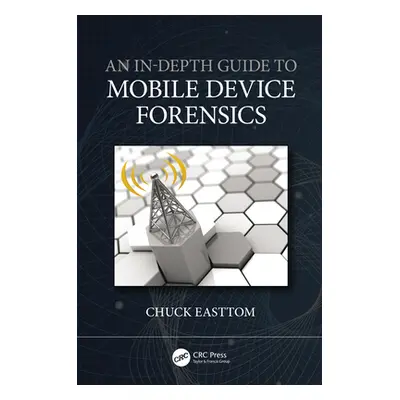 "An In-Depth Guide to Mobile Device Forensics" - "" ("Easttom Chuck")