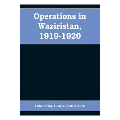 "Operations in Waziristan, 1919-1920" - "" ("Army General Staff Branch India")