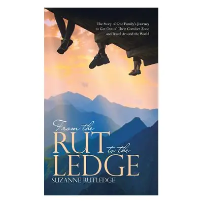 "From the Rut to the Ledge: The Story of One Family's Journey to Get Out of Their Comfort Zone a