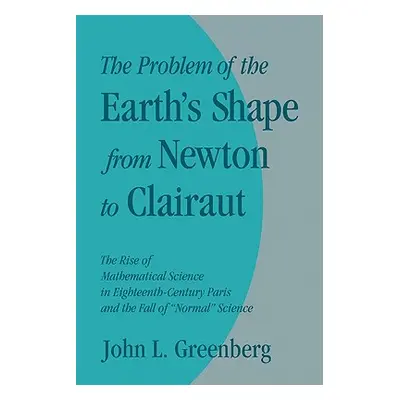 "The Problem of the Earth's Shape from Newton to Clairaut: The Rise of Mathematical Science in E