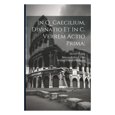 "In Q. Caecilium, Divinatio et In C. Verrem actio prima;" - "" ("Cicero Marcus Tullius")