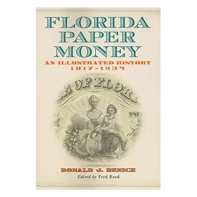 "Florida Paper Money: An Illustrated History, 1817-1934" - "" ("Benice Ronald J.")