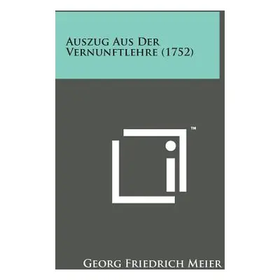 "Auszug Aus Der Vernunftlehre (1752)" - "" ("Meier Georg Friedrich")