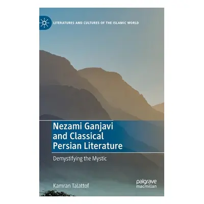 "Nezami Ganjavi and Classical Persian Literature: Demystifying the Mystic" - "" ("Talattof Kamra