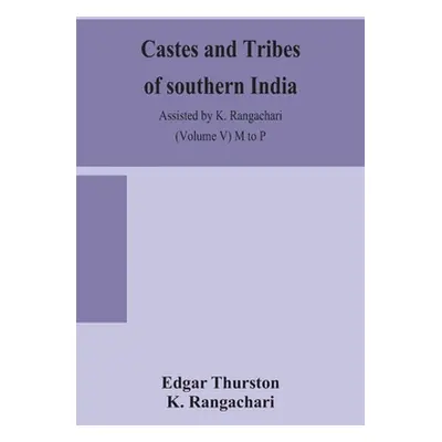 "Castes and tribes of southern India. Assisted by K. Rangachari (Volume V) M to P" - "" ("Thurst